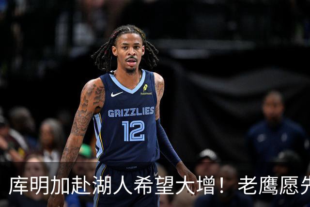 库明加赴湖人希望大增！老鹰愿先签后换：交易范德彪+首轮互换权