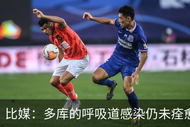 比媒：多库的呼吸道感染仍未痊愈，对阵新西兰大概率不会首发