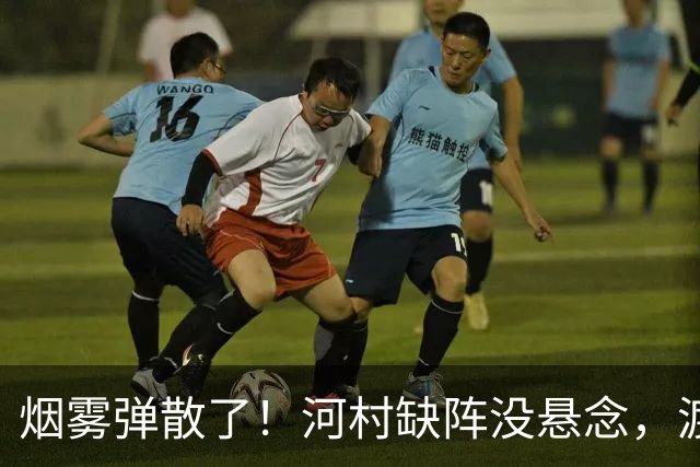 烟雾弹散了！河村缺阵没悬念，渡边+霍金森才是中国男篮真考题？