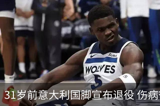 31岁前意大利国脚宣布退役 伤病彻底毁了他
